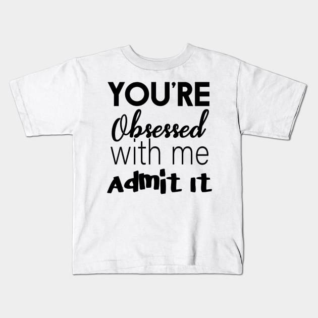 You're Obsessed With Me, Admit It Kids T-Shirt by Ebony T-shirts